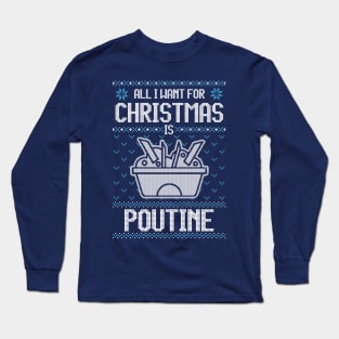 All I Want For Christmas Is Poutine - Ugly Xmas Sweater For Poutine Lover Long Sleeve T-Shirt